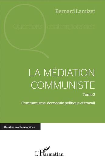 Couverture du livre « La médiation communiste Tome 2 ; communisme, économie, politique et travail » de Bernard Lamizet aux éditions L'harmattan