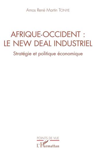 Couverture du livre « Afrique-Occident : le new deal industriel ; stratégie et politique économique » de Amos Rene Martin Tonye aux éditions L'harmattan