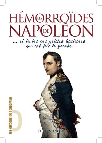 Couverture du livre « Hémorroïdes de Napoléon... et toutes ces petites histoires qui ont fait la grande » de Phil Mason aux éditions L'opportun