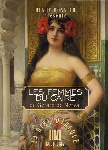 Couverture du livre « Les femmes du Caire » de Gerard De Nerval aux éditions Koutoubia