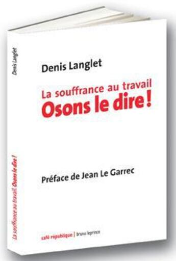 Couverture du livre « La souffrance au travail ; osons le dire ! » de Denis Langlet aux éditions Bruno Leprince