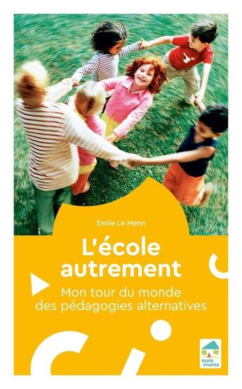 Couverture du livre « L'école autrement : mon tour du monde des pédagogies alternatives » de Emile Le Menn aux éditions Ecole Vivante