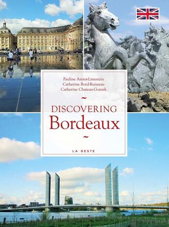 Couverture du livre « Discovering Bordeaux » de Pauline Amiot-Limouzin et Catherine Bord-Ruisseau et Catherine Chateau-Goniak aux éditions Geste