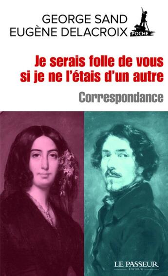 Couverture du livre « Je serais folle de vous si je ne l'étais d'un autre ; correspondance » de George Sand et Eugène Delacroix aux éditions Le Passeur