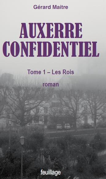 Couverture du livre « Auxerre confidentiel Tome 1 : Les rois » de Gerard Maitre aux éditions Feuillage