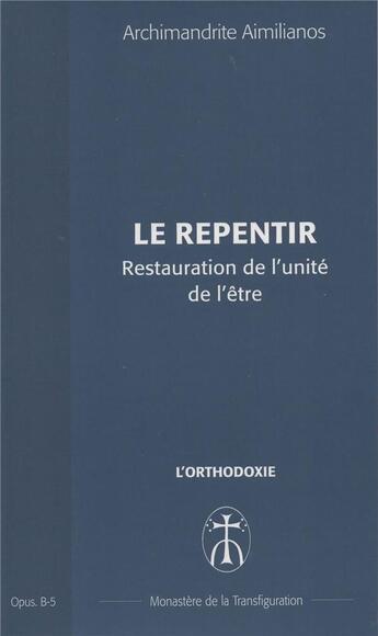 Couverture du livre « Le repentir. restauration de l'unite de l'etre - opus. b-5 » de Aimilianos A. aux éditions Monastere De La Transfiguration