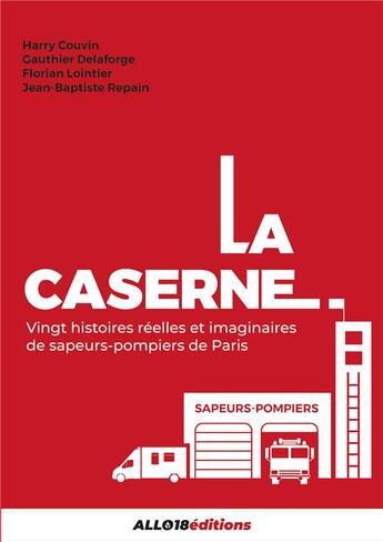 Couverture du livre « La Caserne : 20 histoires réelles et imaginaires de sapeurs-pompiers de Paris » de Harry Couvin et Gauthier Delaforge et Jean-Baptiste Repain et Florian Lointier aux éditions Publishroom Factory