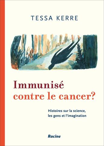 Couverture du livre « Immunisé contre le cancer ? des histoires de science, d'humain et d'imagination » de Tessa Kerre aux éditions Editions Racine