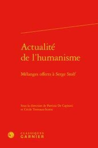 Couverture du livre « Actualité de l'humanisme ; mélanges offerts à Serge Stolf » de Patrizia De Capitani et Cecile Terreaux-Scotto aux éditions Classiques Garnier