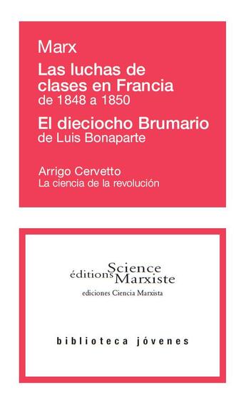 Couverture du livre « Las luchas de clases en Francia de 1848 a 1850 ; el dieciocho Brumario de Luis Bonaparte ; la ciencia de la revolución » de Karl Marx et Arrigo Cervetto aux éditions Science Marxiste