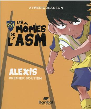 Couverture du livre « Les mômes de l'ASM : Alexis, premier soutien » de Aymeric Jeanson aux éditions Baribal