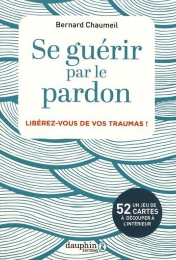 Couverture du livre « Se guérir par le pardon ; libérez-vous de vos traumas ! » de Bernard Chaumeil aux éditions Dauphin