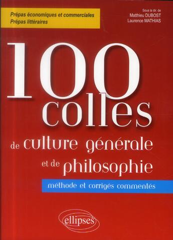 Couverture du livre « 100 colles de culture générale et de philosophie : méthode et corrigés commentes : prépas commerciales » de Matthieu Dubost aux éditions Ellipses