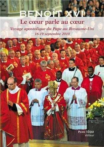 Couverture du livre « Le coeur parle au coeur ; voyage apostolique du Pape Benoît XVI au Royaume-Uni, 16-19 septembre 2010 » de Benoit Xvi aux éditions Tequi