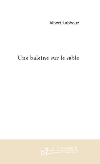 Couverture du livre « Une baleine sur le sable » de Albert Labbouz aux éditions Le Manuscrit