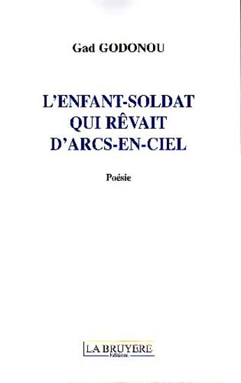 Couverture du livre « L'enfant-soldat qui rêvait d'arcs-en-ciel » de Gad Godonou aux éditions La Bruyere