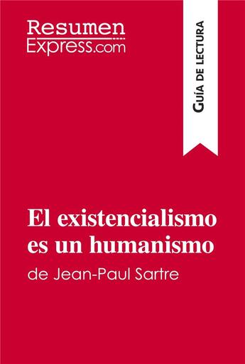 Couverture du livre « El existencialismo es un humanismo de Jean-Paul Sartre (GuÃ­a de lectura) : Resumen y anÃ¡lisis completo » de Resumenexpress aux éditions Resumenexpress