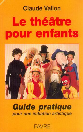 Couverture du livre « Le théâtre pour enfants - Guide pratique pour une initiation artistique » de Claude Vallon aux éditions Favre