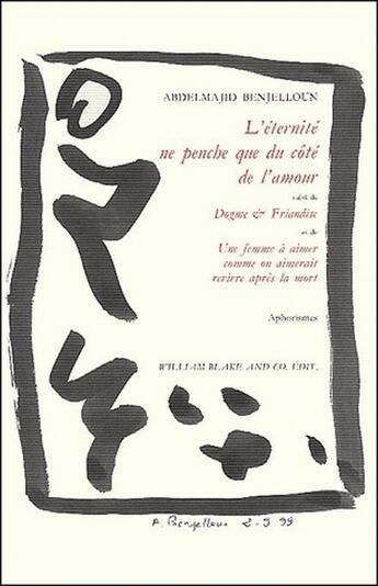 Couverture du livre « L'éternité ne penche que du côté de l'amour ; dogme et friandise ; une femme à aimer comme on aimerait revivre après la mort » de Abdelmajid Benjelloun aux éditions William Blake & Co