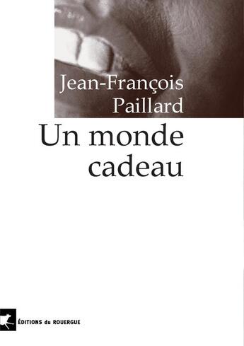 Couverture du livre « Un monde cadeau » de Jean-Francois Paillard aux éditions Rouergue