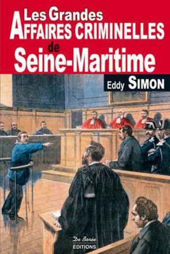 Couverture du livre « Les grandes affaires criminelles de Seine-Maritime » de Eddy Simon aux éditions De Boree