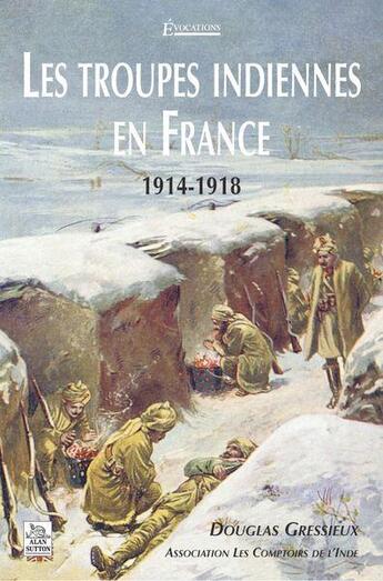 Couverture du livre « Les troupes indiennes en France 1914-1918 » de Douglas Gressieux aux éditions Editions Sutton