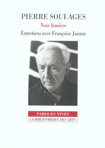 Couverture du livre « Pierre Soulages. Noir Lumiere. Entretiens Avec Francois Jaunin » de Francoise Jaunin aux éditions Bibliotheque Des Arts