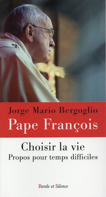 Couverture du livre « Choisir la vie ; propos pour des temps difficiles » de Pape Francois aux éditions Parole Et Silence