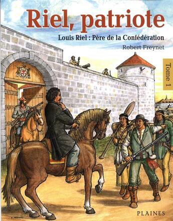 Couverture du livre « Riel, patriote t.1 ; Louis Riel : père de la Confédération » de Robert Freynet aux éditions Les Plaines Du Canada