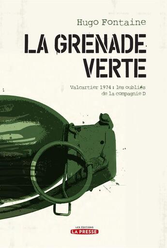 Couverture du livre « La grenade verte ; Valcartier 1974 : les oubliés de la compagnie D » de Hugo Fontaine aux éditions La Presse