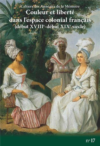 Couverture du livre « Cahiers des anneaux de la mémoire T.17 ; couleur et liberté dans l'espace colonial français (début XVIIe - début XIXe siècle) » de Cahiers Des Anneaux De La Memoire aux éditions Karthala