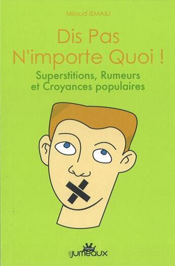 Couverture du livre « Dis pas n'importe quoi ! superstitions, rumeurs et croyances populaires » de Miloud Ismaili aux éditions El Falah