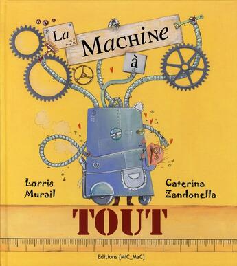 Couverture du livre « La machine à tout » de Lorris Murail aux éditions Mic Mac Editions