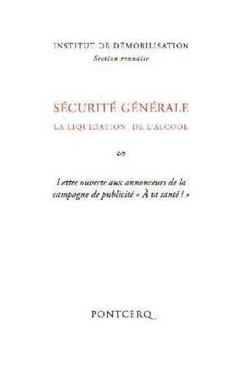 Couverture du livre « Sécurité générale ; la liquidation de l'alcool ; lettre ouverte aux annonceurs de la campagne de publicité « à ta santé ! » » de Institut De Demobilisation aux éditions Pontcerq