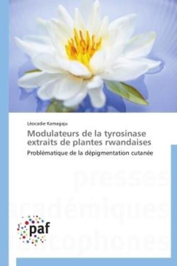 Couverture du livre « Modulateurs de la tyrosinase extraits de plantes rwandaises - problematique de la depigmentation cut » de Kamagaju Leocadie aux éditions Presses Academiques Francophones