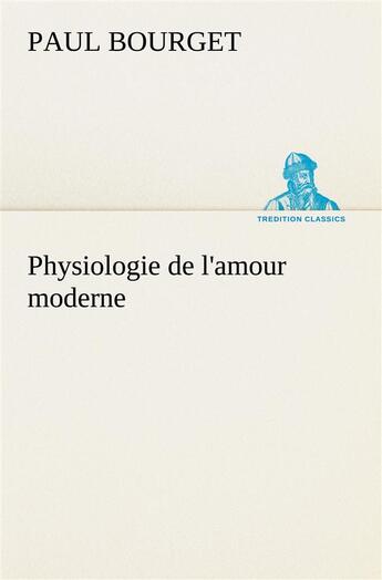 Couverture du livre « Physiologie de l'amour moderne » de Paul Bourget aux éditions Tredition