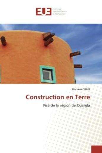 Couverture du livre « Construction en Terre : Pisé de la région de Ouargla » de Hachem Chaib aux éditions Editions Universitaires Europeennes