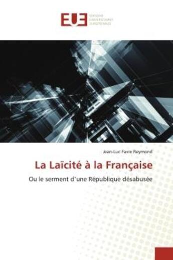 Couverture du livre « La laicite a la francaise - ou le serment d'une republique desabusee » de Favre Reymond J-L. aux éditions Editions Universitaires Europeennes