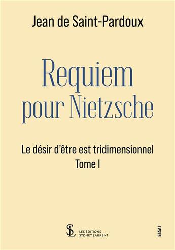 Couverture du livre « Requiem pour Nietzsche : le désir d'être est tridimensionnel t.1 » de Jean De Saint-Pardoux aux éditions Sydney Laurent