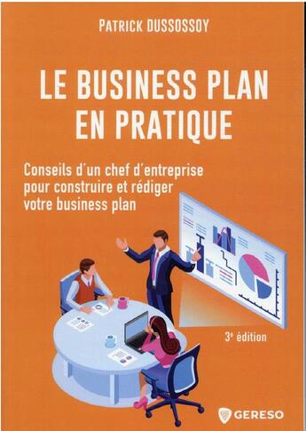 Couverture du livre « Le business plan en pratique : conseils d'un chef d'entreprise pour construire et rédiger votre business » de Patrick Dussossoy aux éditions Gereso