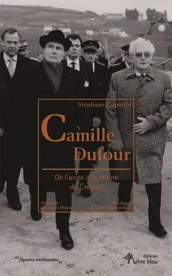 Couverture du livre « Camille Dufour. de l'usine à la mairie du Creusot » de Stephane Paquelin aux éditions Arbre Bleu