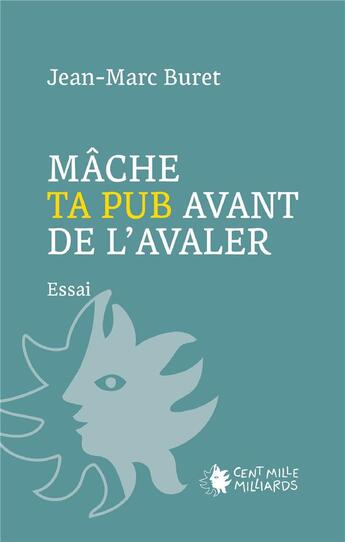 Couverture du livre « Mâche ta pub avant de l'avaler ! décortiquons la communication publicitaire » de Jean-Marc Buret et Marianne Maury-Kaufmann aux éditions Cent Mille Milliards