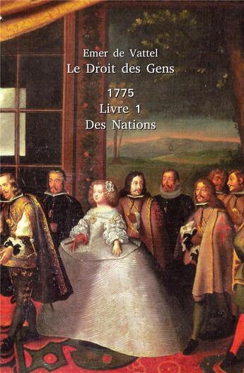 Couverture du livre « Le droit des gens livre 1 - des nations » de Emer De Vattel aux éditions Liberlog