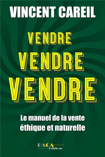 Couverture du livre « Vendre ! vendre ! vendre ! le manuel de la vente éthique et naturelle » de Vincent Careil aux éditions Paca