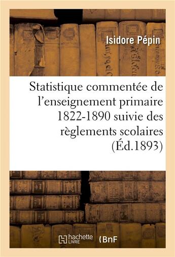 Couverture du livre « Statistique commentee de l'enseignement primaire 1822-1890 : suivie des reglements scolaires » de Pepin aux éditions Hachette Bnf