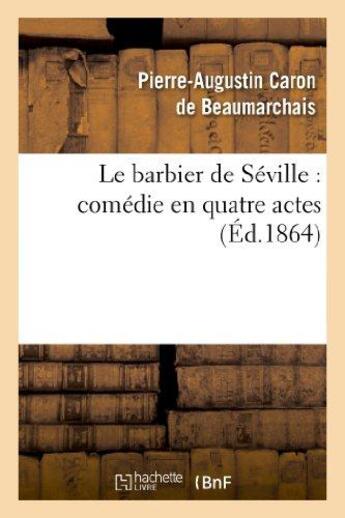 Couverture du livre « Le barbier de Séville ; comédie en quatre actes (édition 1864) » de Pierre-Augustin Caron De Beaumarchais aux éditions Hachette Bnf