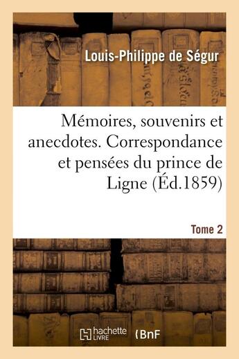 Couverture du livre « Memoires, souvenirs et anecdotes. correspondance et pensees du prince de ligne. tome 2 » de Segur Louis-Philippe aux éditions Hachette Bnf