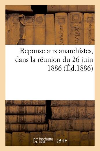 Couverture du livre « Reponse aux anarchistes, dans la reunion du 26 juin 1886 » de Hescarret J.-B. aux éditions Hachette Bnf