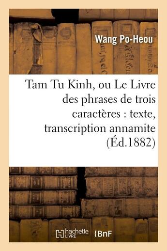 Couverture du livre « Tam tu kinh, ou le livre des phrases de trois caracteres : texte, transcription annamite - et chinoi » de Wang Po-Heou aux éditions Hachette Bnf