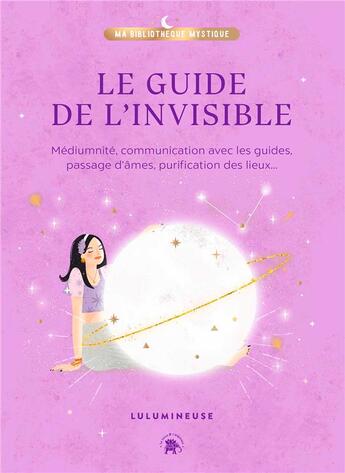 Couverture du livre « Le guide de l'invisible : médiumnité, communication avec les guides, passage d'âmes, purification des lieux... » de Florine Le Richon et Lucille Houssin aux éditions Le Lotus Et L'elephant